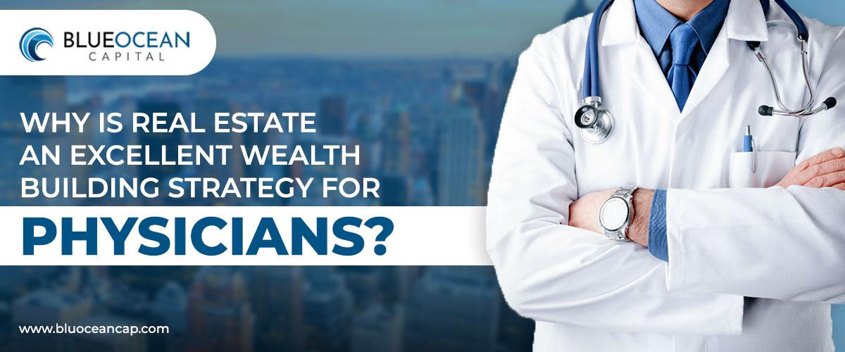 Why is Real Estate an Excellent Wealth Building Strategy for Physicians?